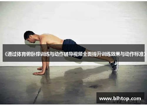 《通过体育俯卧撑训练与动作辅导视频全面提升训练效果与动作标准》